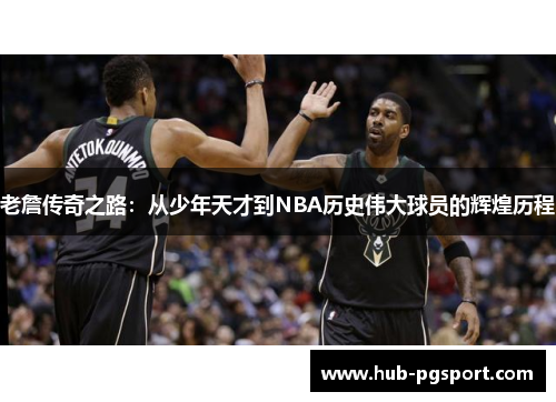 老詹传奇之路：从少年天才到NBA历史伟大球员的辉煌历程