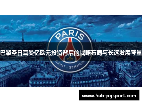 巴黎圣日耳曼亿欧元投资背后的战略布局与长远发展考量