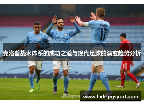 克洛普战术体系的成功之道与现代足球的演变趋势分析