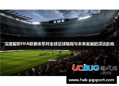 深度解析FIFA联赛体系对全球足球格局与未来发展的深远影响