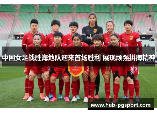 中国女足战胜海地队迎来首场胜利 展现顽强拼搏精神