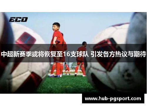中超新赛季或将恢复至16支球队 引发各方热议与期待