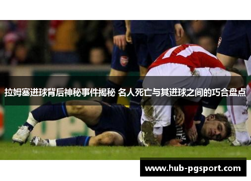 拉姆塞进球背后神秘事件揭秘 名人死亡与其进球之间的巧合盘点