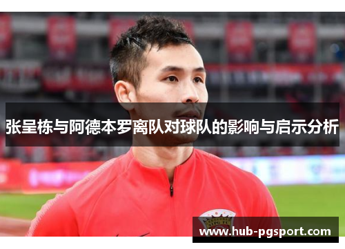 张呈栋与阿德本罗离队对球队的影响与启示分析