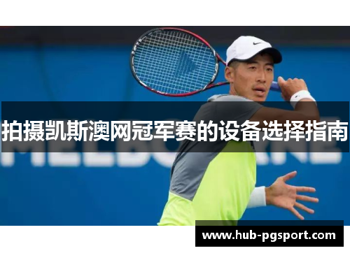 拍摄凯斯澳网冠军赛的设备选择指南
