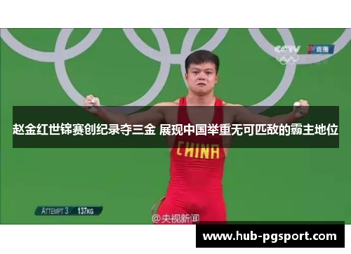 赵金红世锦赛创纪录夺三金 展现中国举重无可匹敌的霸主地位 赵金红世锦赛创纪录夺三金 展现中国举重无可匹敌的霸主地位