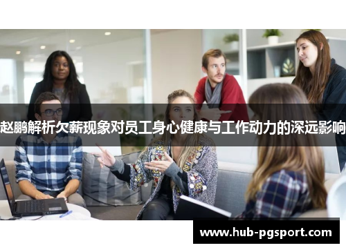 赵鹏解析欠薪现象对员工身心健康与工作动力的深远影响