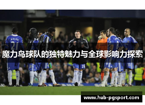 魔力鸟球队的独特魅力与全球影响力探索