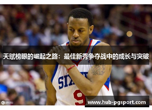 天赋榜眼的崛起之路：最佳新秀争夺战中的成长与突破