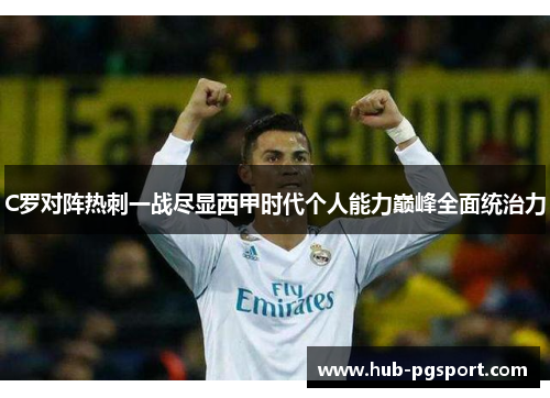 C罗对阵热刺一战尽显西甲时代个人能力巅峰全面统治力
