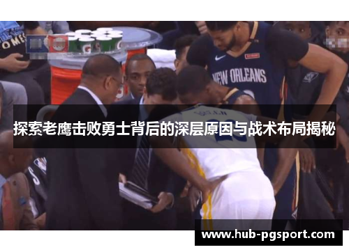 探索老鹰击败勇士背后的深层原因与战术布局揭秘