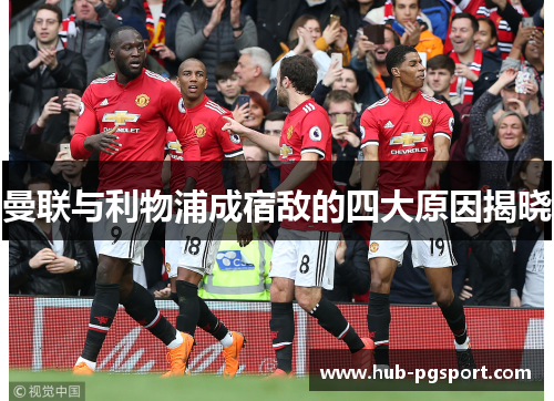 曼联与利物浦成宿敌的四大原因揭晓