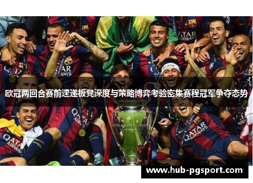 欧冠两回合赛前速递板凳深度与策略博弈考验密集赛程冠军争夺态势 欧冠两回合赛前速递板凳深度与策略博弈考验密集赛程冠军争夺态势