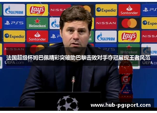 法国超级杯姆巴佩精彩突破助巴黎击败对手夺冠展现王者风范