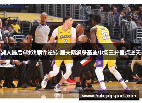 湖人最后6秒戏剧性逆转 里夫斯绝杀基迪中场三分差点逆天